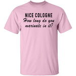 Nice Cologne How Long Do You Marinate In It T-Shirt CustomCat