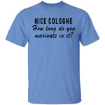 Nice Cologne How Long Do You Marinate In It T-Shirt CustomCat