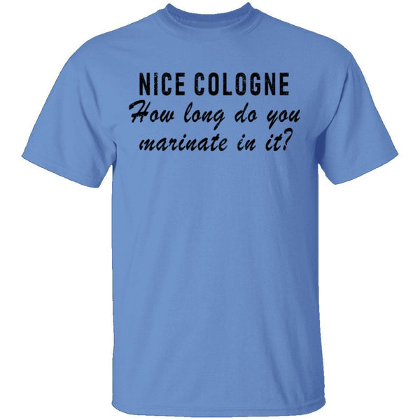 Nice Cologne How Long Do You Marinate In It T-Shirt CustomCat