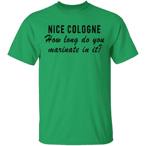 Nice Cologne How Long Do You Marinate In It T-Shirt CustomCat