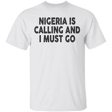 Nigeria Is Calling And I Must Go T-Shirt