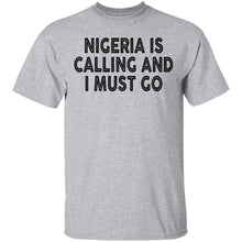 Nigeria Is Calling And I Must Go T-Shirt