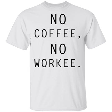 No Coffee No Workee T-Shirt CustomCat