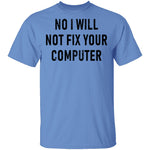 No I Will Not Fix Your Computer T-Shirt CustomCat