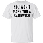 No I Won't Make You A Sandwich T-Shirt CustomCat