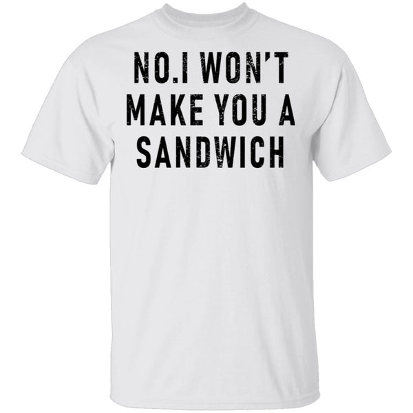 No I Won't Make You A Sandwich T-Shirt CustomCat