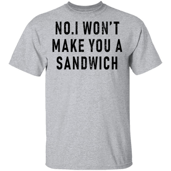 No I Won't Make You A Sandwich T-Shirt CustomCat