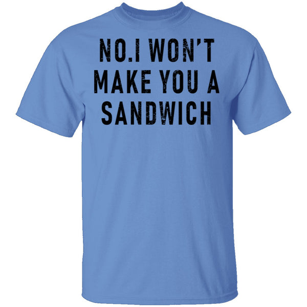 No I Won't Make You A Sandwich T-Shirt CustomCat