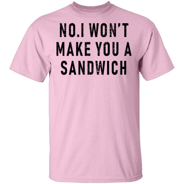 No I Won't Make You A Sandwich T-Shirt CustomCat