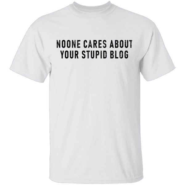No One Cares About Your Stupid Blog T-Shirt CustomCat