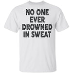 No One Ever Drowned In Sweat T-Shirt CustomCat