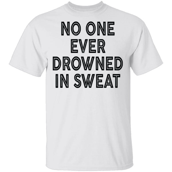 No One Ever Drowned In Sweat T-Shirt CustomCat