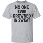 No One Ever Drowned In Sweat T-Shirt CustomCat