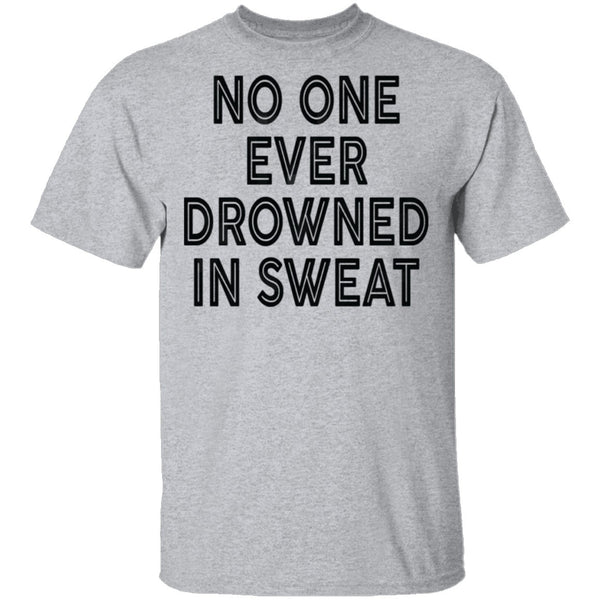 No One Ever Drowned In Sweat T-Shirt CustomCat