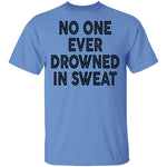 No One Ever Drowned In Sweat T-Shirt CustomCat