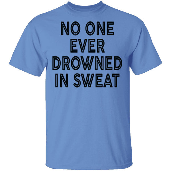 No One Ever Drowned In Sweat T-Shirt CustomCat
