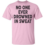No One Ever Drowned In Sweat T-Shirt CustomCat