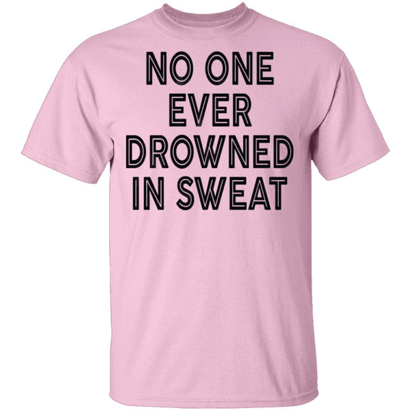 No One Ever Drowned In Sweat T-Shirt CustomCat