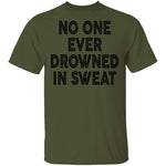 No One Ever Drowned In Sweat T-Shirt CustomCat