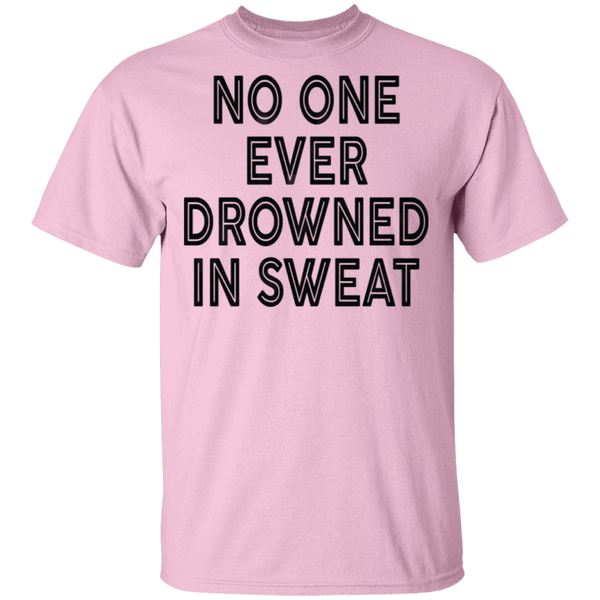 No One Ever Drowned In Sweat T-Shirt CustomCat