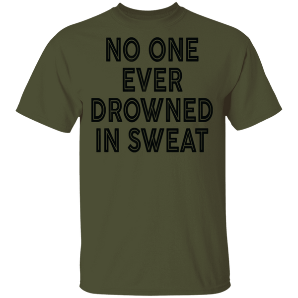 No One Ever Drowned In Sweat T-Shirt CustomCat