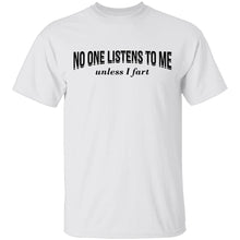 No One Listens To Me Until I Fart T-Shirt