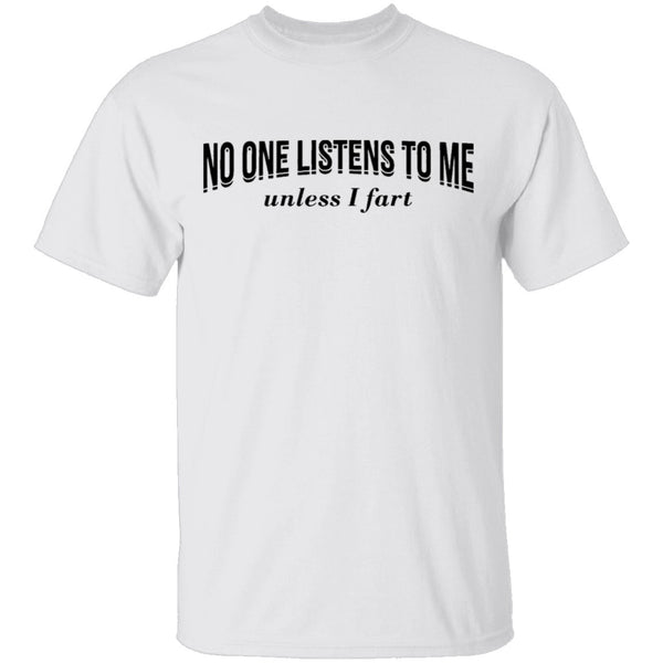 No One Listens To Me Until I Fart T-Shirt CustomCat
