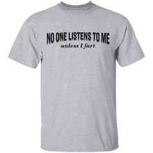 No One Listens To Me Until I Fart T-Shirt