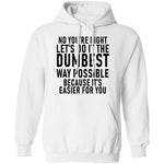 No You're Right Let's Do It The Dumbest Way Possible Because It's Easier For You T-Shirt CustomCat