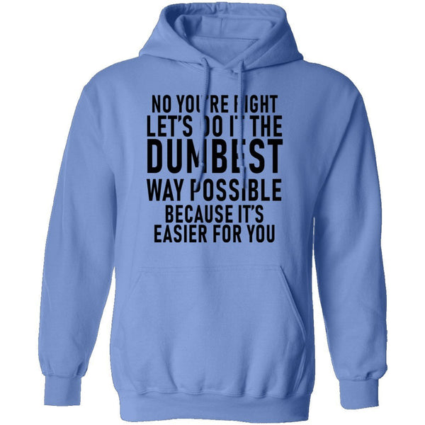 No You're Right Let's Do It The Dumbest Way Possible Because It's Easier For You T-Shirt CustomCat
