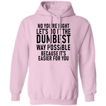 No You're Right Let's Do It The Dumbest Way Possible Because It's Easier For You T-Shirt CustomCat