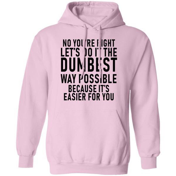 No You're Right Let's Do It The Dumbest Way Possible Because It's Easier For You T-Shirt CustomCat