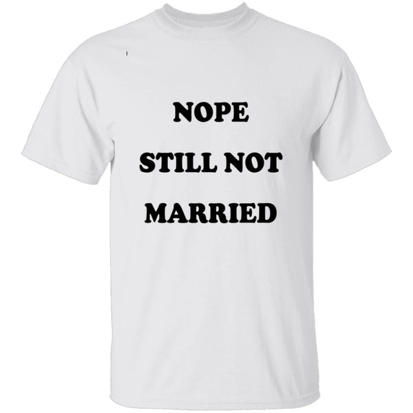 Nope Still Not Married T-Shirt CustomCat