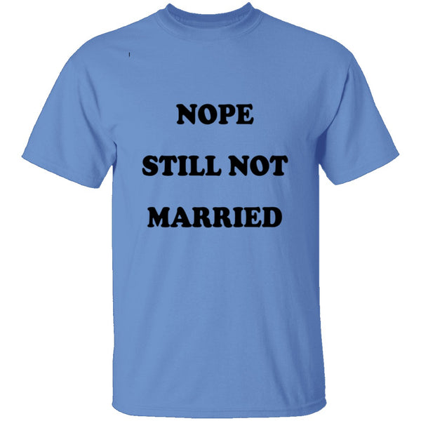Nope Still Not Married T-Shirt CustomCat