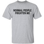 Normal People Frighten Me T-Shirt CustomCat