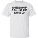 North Dakota Is Calling And I Must Go T-Shirt CustomCat