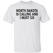 North Dakota Is Calling And I Must Go T-Shirt