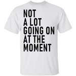 Not A Lot Going On At The Moment T-Shirt CustomCat