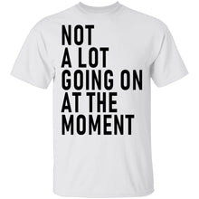 Not A Lot Going On At The Moment T-Shirt