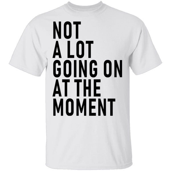 Not A Lot Going On At The Moment T-Shirt CustomCat
