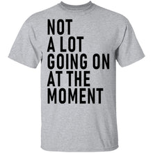 Not A Lot Going On At The Moment T-Shirt
