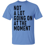 Not A Lot Going On At The Moment T-Shirt CustomCat