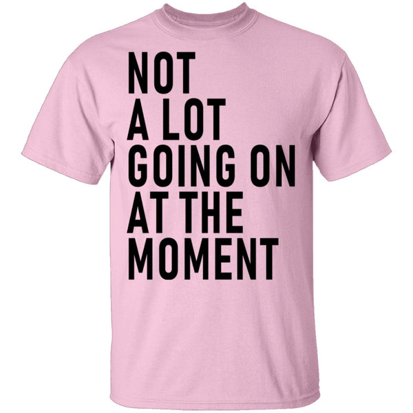 Not A Lot Going On At The Moment T-Shirt CustomCat