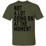 Not A Lot Going On At The Moment T-Shirt CustomCat