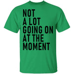 Not A Lot Going On At The Moment T-Shirt CustomCat