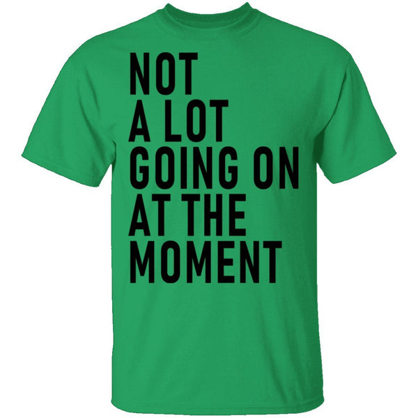 Not A Lot Going On At The Moment T-Shirt CustomCat