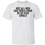 Not All Men Are Fools Some Of Us Stay SIngle T-Shirt CustomCat