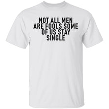 Not All Men Are Fools Some Of Us Stay SIngle T-Shirt
