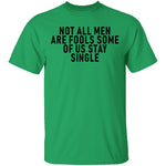 Not All Men Are Fools Some Of Us Stay SIngle T-Shirt CustomCat