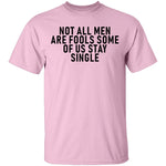 Not All Men Are Fools Some Of Us Stay SIngle T-Shirt CustomCat